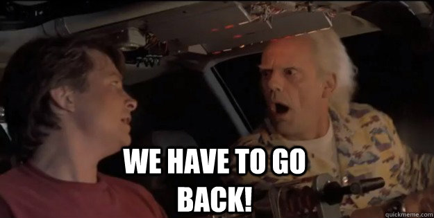 We have to go back!